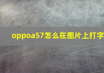 oppoa57怎么在图片上打字