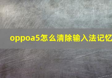 oppoa5怎么清除输入法记忆