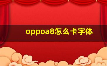 oppoa8怎么卡字体