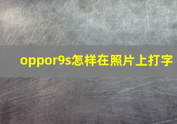 oppor9s怎样在照片上打字