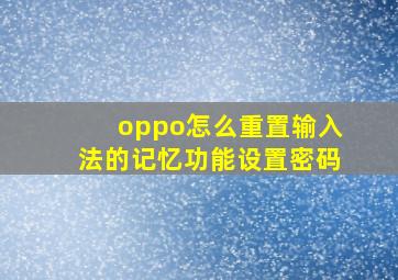 oppo怎么重置输入法的记忆功能设置密码