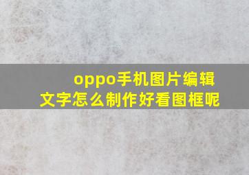 oppo手机图片编辑文字怎么制作好看图框呢