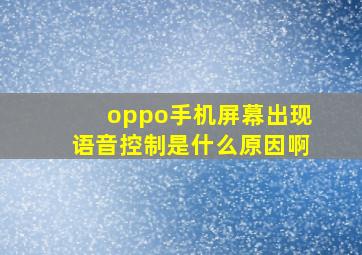 oppo手机屏幕出现语音控制是什么原因啊