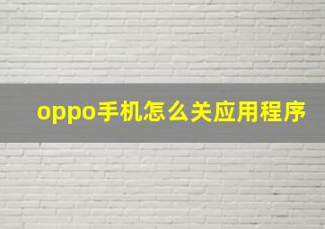 oppo手机怎么关应用程序