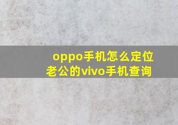 oppo手机怎么定位老公的vivo手机查询