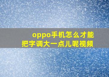 oppo手机怎么才能把字调大一点儿呢视频