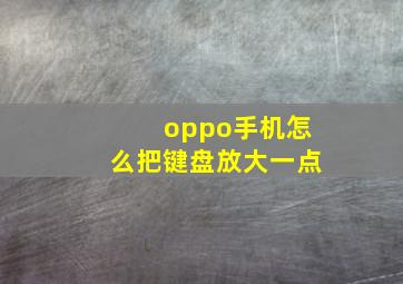 oppo手机怎么把键盘放大一点