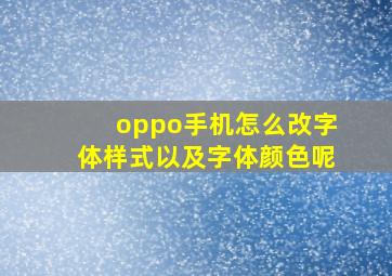 oppo手机怎么改字体样式以及字体颜色呢