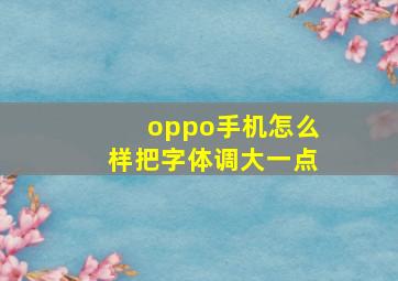 oppo手机怎么样把字体调大一点