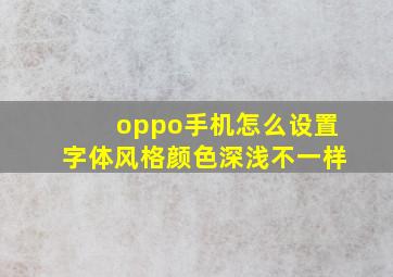 oppo手机怎么设置字体风格颜色深浅不一样