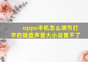 oppo手机怎么调节打字的键盘声音大小设置不了