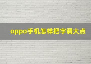 oppo手机怎样把字调大点