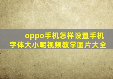 oppo手机怎样设置手机字体大小呢视频教学图片大全