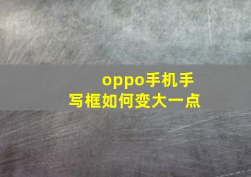 oppo手机手写框如何变大一点