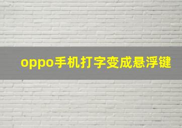 oppo手机打字变成悬浮键