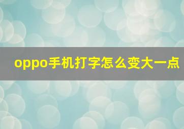 oppo手机打字怎么变大一点