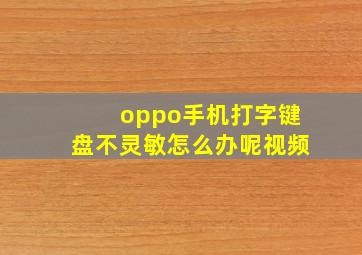 oppo手机打字键盘不灵敏怎么办呢视频