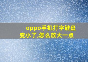 oppo手机打字键盘变小了,怎么放大一点