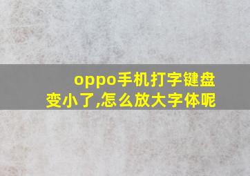 oppo手机打字键盘变小了,怎么放大字体呢