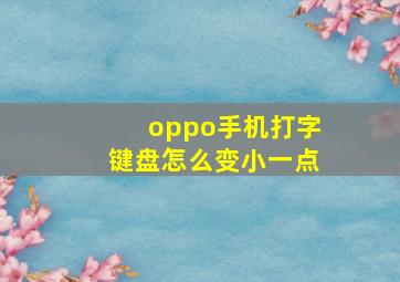 oppo手机打字键盘怎么变小一点