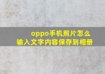 oppo手机照片怎么输入文字内容保存到相册