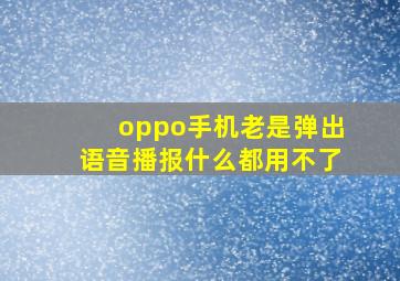 oppo手机老是弹出语音播报什么都用不了