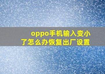 oppo手机输入变小了怎么办恢复出厂设置