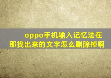 oppo手机输入记忆法在那找出来的文字怎么删除掉啊