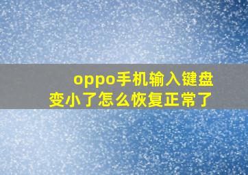 oppo手机输入键盘变小了怎么恢复正常了