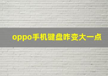 oppo手机键盘咋变大一点