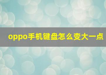 oppo手机键盘怎么变大一点