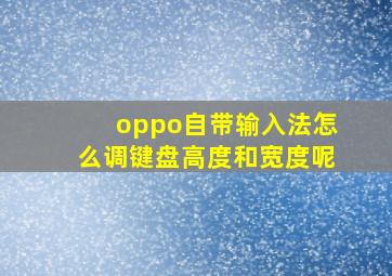 oppo自带输入法怎么调键盘高度和宽度呢