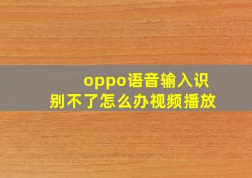 oppo语音输入识别不了怎么办视频播放