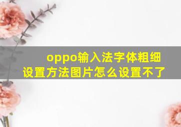 oppo输入法字体粗细设置方法图片怎么设置不了