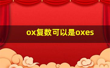 ox复数可以是oxes