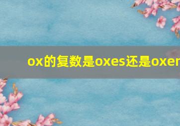 ox的复数是oxes还是oxen