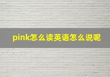 pink怎么读英语怎么说呢