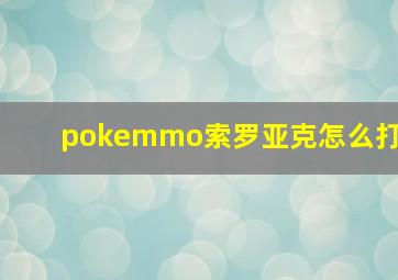 pokemmo索罗亚克怎么打