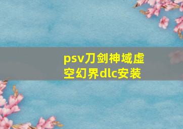 psv刀剑神域虚空幻界dlc安装