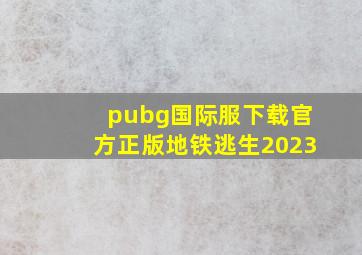 pubg国际服下载官方正版地铁逃生2023