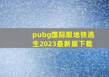 pubg国际服地铁逃生2023最新版下载