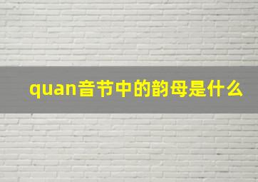 quan音节中的韵母是什么