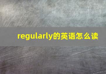 regularly的英语怎么读