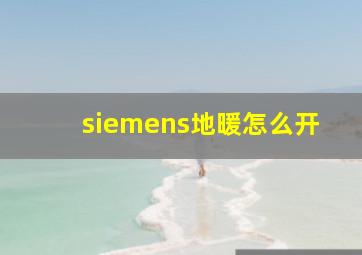 siemens地暖怎么开