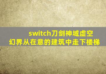 switch刀剑神域虚空幻界从在意的建筑中走下楼梯