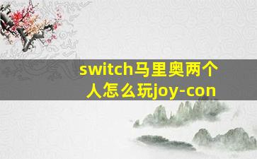 switch马里奥两个人怎么玩joy-con