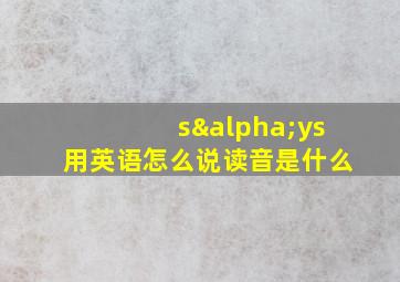 sαys用英语怎么说读音是什么