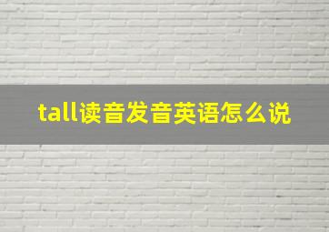 tall读音发音英语怎么说