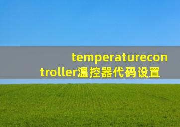 temperaturecontroller温控器代码设置