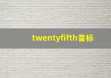 twentyfifth音标